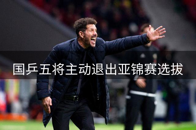国乒五将主动退出亚锦赛选拔