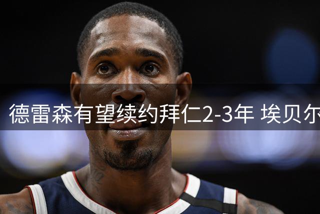 德雷森有望续约拜仁2-3年 埃贝尔职位同样稳固