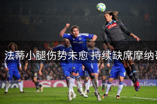法蒂小腿伤势未愈 持续缺席摩纳哥关键赛事