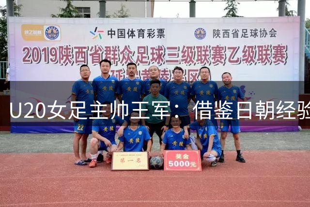 U20女足主帅王军：借鉴日朝经验 探索中国足球发展之路